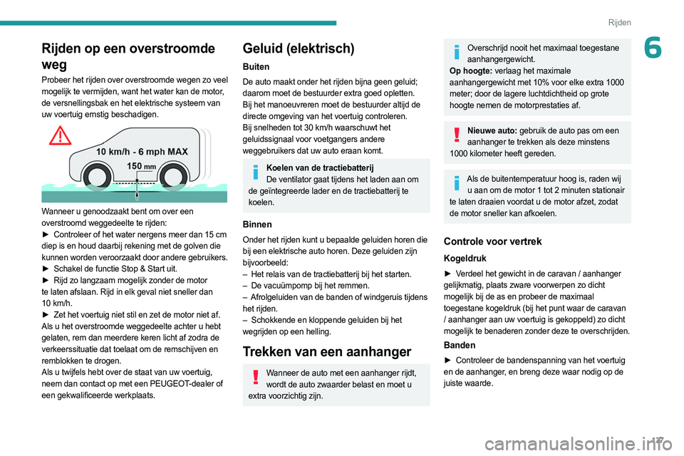 PEUGEOT EXPERT 2023 Instructieboekje (in Dutch) 137
Rijden
6Rijden op een overstroomde
weg
Probeer het rijden over overstroomde wegen zo veel
mogelijk te vermijden, want het water kan de motor,
de versnellingsbak en het elektrische systeem van
PEUGEOT EXPERT 2023 Instructieboekje (in Dutch) 137
Rijden
6Rijden op een overstroomde
weg
Probeer het rijden over overstroomde wegen zo veel
mogelijk te vermijden, want het water kan de motor,
de versnellingsbak en het elektrische systeem van