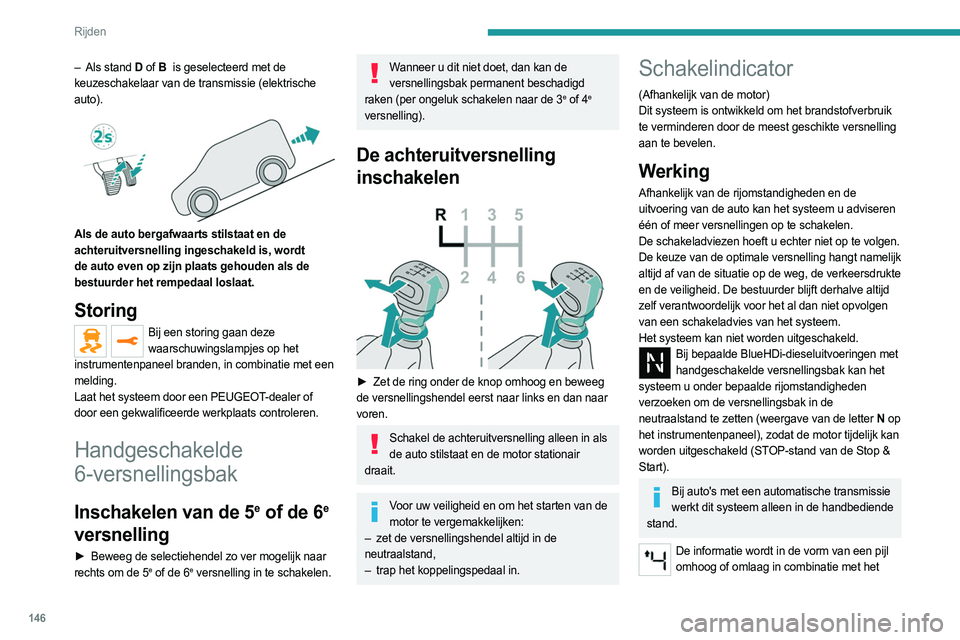 PEUGEOT EXPERT 2023  Instructieboekje (in Dutch) 146
Rijden
nummer van de geadviseerde versnelling op het 
instrumentenpaneel weergegeven.
Het systeem past de schakelinstructies aan de rijomstandigheden (zoals helling, 
belasting) en de rijstijl (zo