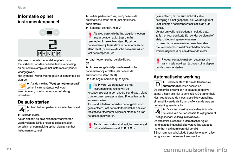 PEUGEOT EXPERT 2023  Instructieboekje (in Dutch) 148
Rijden
Om de veiligheid te verbeteren schakelt de 
transmissie niet naar een hogere versnelling als u 
het gaspedaal plotseling loslaat.
Selecteer nooit stand N als de auto rijdt.
Selecteer nooit 