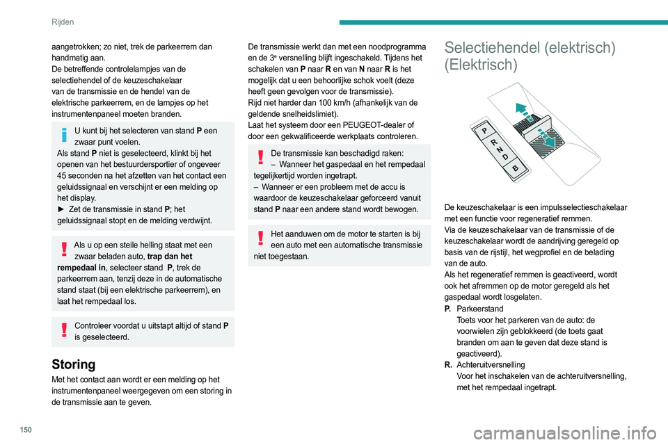 PEUGEOT EXPERT 2023  Instructieboekje (in Dutch) 150
Rijden
N.Neutraal 
Voor het verplaatsen van de auto met afgezet 
contact en om de auto in de vrijloop te laten 
rijden.
Zie het betreffende hoofdstuk voor meer 
informatie over de vrijloop.
D. Dri