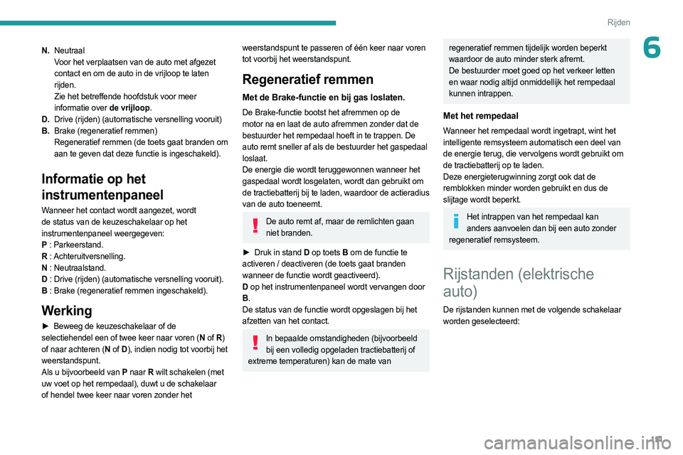 PEUGEOT EXPERT 2023  Instructieboekje (in Dutch) 151
Rijden
6N.Neutraal 
Voor het verplaatsen van de auto met afgezet 
contact en om de auto in de vrijloop te laten 
rijden.
Zie het betreffende hoofdstuk voor meer 
informatie over de vrijloop.
D. Dr