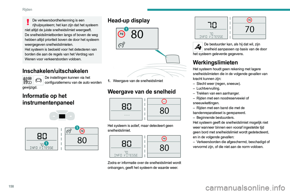 PEUGEOT EXPERT 2023  Instructieboekje (in Dutch) 158
Rijden
De ingestelde snelheid 
opslaan
 
 
Naast de Verkeersbordherkenning kan de 
bestuurder de weergegeven snelheid als 
snelheidsinstelling voor de snelheidsbegrenzer of 
snelheidsregelaar gebr