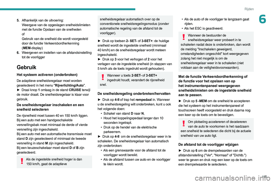 PEUGEOT EXPERT 2023 Instructieboekje (in Dutch) 165
Rijden
65.Afhankelijk van de uitvoering:
Weergave van de opgeslagen snelheidslimieten
met de functie Opslaan van de snelheden
of
Gebruik van de snelheid die wordt voorgesteld
door de functie Ver PEUGEOT EXPERT 2023 Instructieboekje (in Dutch) 165
Rijden
65.Afhankelijk van de uitvoering:
Weergave van de opgeslagen snelheidslimieten
met de functie Opslaan van de snelheden
of
Gebruik van de snelheid die wordt voorgesteld
door de functie Ver