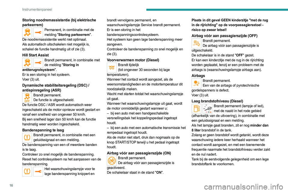 PEUGEOT EXPERT 2023 Instructieboekje (in Dutch) 16
Instrumentenpaneel
Storing noodremassistentie (bij elektrische
parkeerrem)
Permanent, in combinatie met de melding "Storing parkeerrem".
De noodremassistentie werkt niet optimaal.
Als auto PEUGEOT EXPERT 2023 Instructieboekje (in Dutch) 16
Instrumentenpaneel
Storing noodremassistentie (bij elektrische
parkeerrem)
Permanent, in combinatie met de melding "Storing parkeerrem".
De noodremassistentie werkt niet optimaal.
Als auto