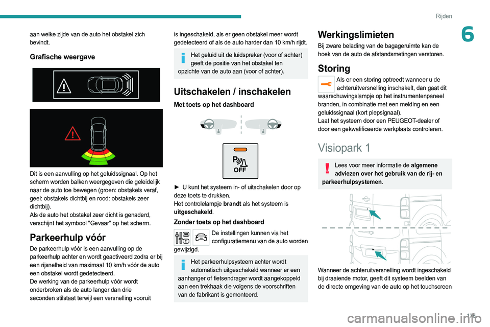 PEUGEOT EXPERT 2023  Instructieboekje (in Dutch) 175
Rijden
6aan welke zijde van de auto het obstakel zich 
bevindt.
Grafische weergave 
 
 
 
Dit is een aanvulling op het geluidssignaal. Op het 
scherm worden balken weergegeven die geleidelijk 
naa