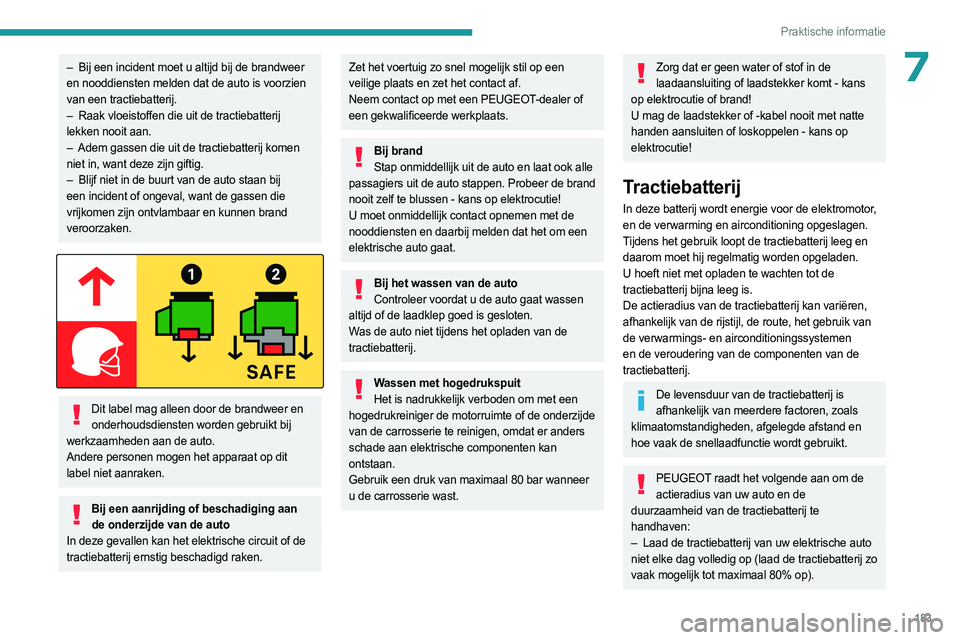PEUGEOT EXPERT 2023  Instructieboekje (in Dutch) 183
Praktische informatie
7– Bij een incident moet u altijd bij de brandweer 
en nooddiensten melden dat de auto is voorzien 
van een tractiebatterij.
–
 
Raak vloeistoffen die uit de tractiebatte