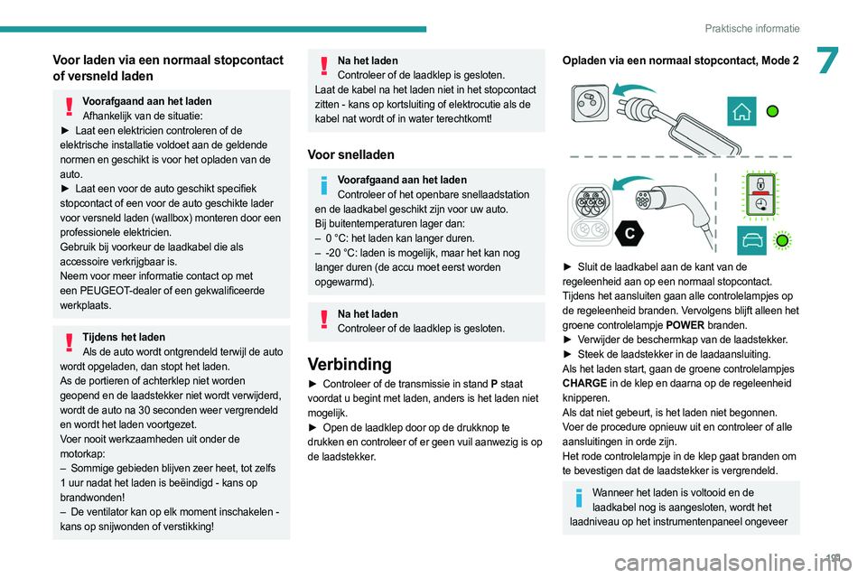 PEUGEOT EXPERT 2023 Instructieboekje (in Dutch) 191
Praktische informatie
7Voor laden via een normaal stopcontact
of versneld laden
Voorafgaand aan het ladenAfhankelijk van de situatie:
►
Laat een elektricien controleren of de
elektrische i PEUGEOT EXPERT 2023 Instructieboekje (in Dutch) 191
Praktische informatie
7Voor laden via een normaal stopcontact
of versneld laden
Voorafgaand aan het ladenAfhankelijk van de situatie:
►
Laat een elektricien controleren of de
elektrische i