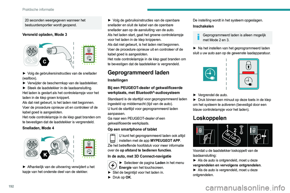 PEUGEOT EXPERT 2023 Instructieboekje (in Dutch) 192
Praktische informatie
20 seconden weergegeven wanneer het
bestuurdersportier wordt geopend.
Versneld opladen, Mode 3
► Volg de gebruikersinstructies van de snellader
(wallbox).
►
V
erw PEUGEOT EXPERT 2023 Instructieboekje (in Dutch) 192
Praktische informatie
20 seconden weergegeven wanneer het
bestuurdersportier wordt geopend.
Versneld opladen, Mode 3
► Volg de gebruikersinstructies van de snellader
(wallbox).
►
V
erw