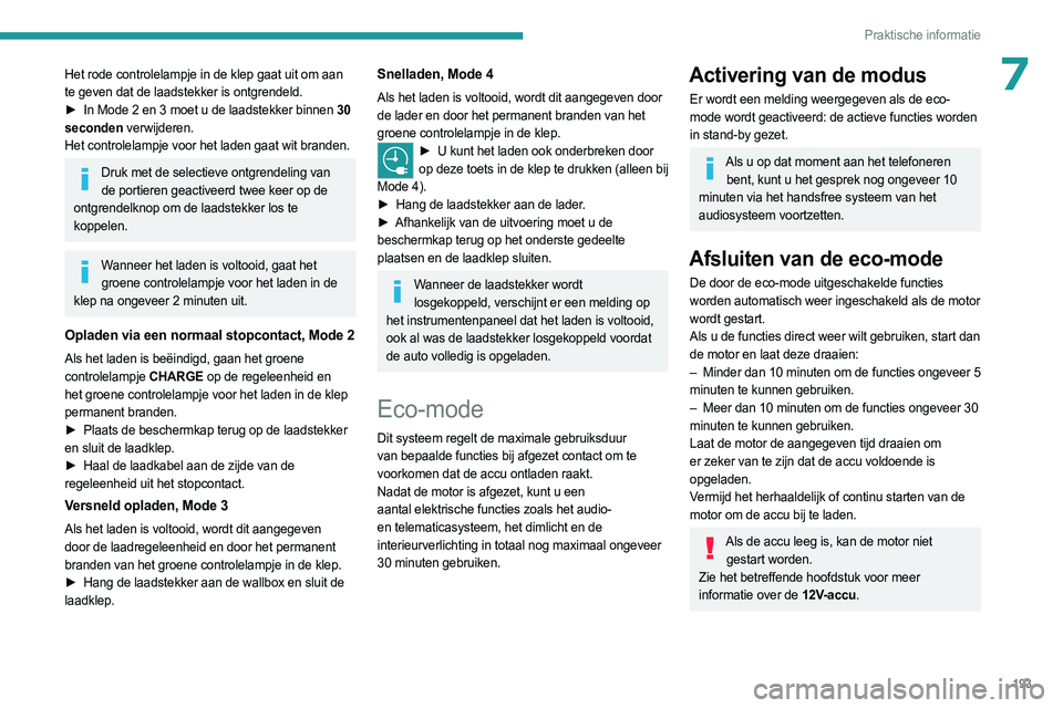 PEUGEOT EXPERT 2023 Instructieboekje (in Dutch) 193
Praktische informatie
7Het rode controlelampje in de klep gaat uit om aan
te geven dat de laadstekker is ontgrendeld.
►
In Mode 2 en 3 moet u de laadstekker binnen
30
seconden verwijderen.
PEUGEOT EXPERT 2023 Instructieboekje (in Dutch) 193
Praktische informatie
7Het rode controlelampje in de klep gaat uit om aan
te geven dat de laadstekker is ontgrendeld.
►
In Mode 2 en 3 moet u de laadstekker binnen
30
seconden verwijderen.