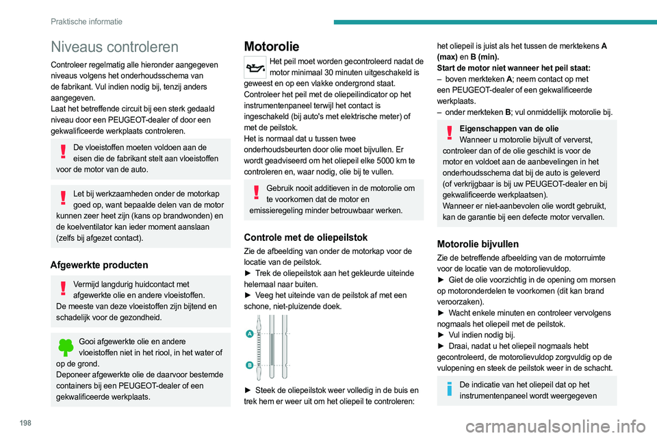 PEUGEOT EXPERT 2023 Instructieboekje (in Dutch) 198
Praktische informatie
Niveaus controleren
Controleer regelmatig alle hieronder aangegeven
niveaus volgens het onderhoudsschema van
de fabrikant. Vul indien nodig bij, tenzij anders
aangegeven.
PEUGEOT EXPERT 2023 Instructieboekje (in Dutch) 198
Praktische informatie
Niveaus controleren
Controleer regelmatig alle hieronder aangegeven
niveaus volgens het onderhoudsschema van
de fabrikant. Vul indien nodig bij, tenzij anders
aangegeven.