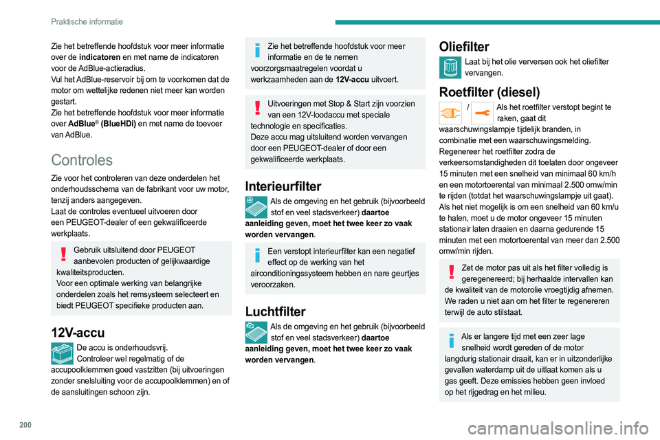 PEUGEOT EXPERT 2023 Instructieboekje (in Dutch) 200
Praktische informatie
Zie het betreffende hoofdstuk voor meer informatie
over de indicatoren en met name de indicatoren
voor de AdBlue-actieradius.
Vul het AdBlue-reservoir bij om te voorkomen PEUGEOT EXPERT 2023 Instructieboekje (in Dutch) 200
Praktische informatie
Zie het betreffende hoofdstuk voor meer informatie
over de indicatoren en met name de indicatoren
voor de AdBlue-actieradius.
Vul het AdBlue-reservoir bij om te voorkomen