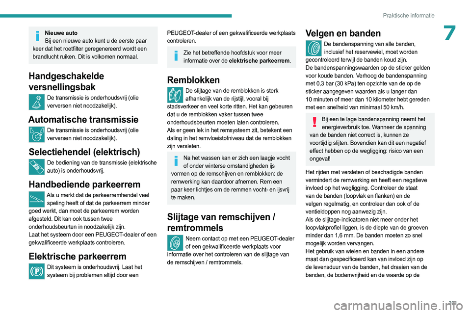 PEUGEOT EXPERT 2023 Instructieboekje (in Dutch) 201
Praktische informatie
7Nieuwe autoBij een nieuwe auto kunt u de eerste paar
keer dat het roetfilter geregenereerd wordt een
brandlucht ruiken. Dit is volkomen normaal.
Handgeschakelde
versnelli PEUGEOT EXPERT 2023 Instructieboekje (in Dutch) 201
Praktische informatie
7Nieuwe autoBij een nieuwe auto kunt u de eerste paar
keer dat het roetfilter geregenereerd wordt een
brandlucht ruiken. Dit is volkomen normaal.
Handgeschakelde
versnelli