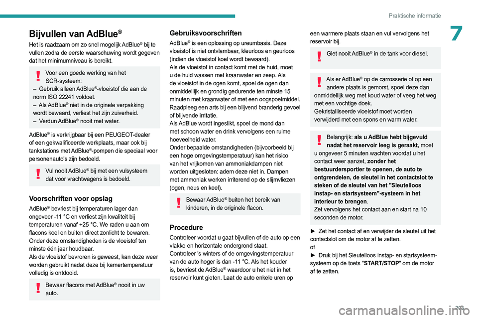 PEUGEOT EXPERT 2023 Instructieboekje (in Dutch) 203
Praktische informatie
7Bijvullen van AdBlue®
Het is raadzaam om zo snel mogelijk AdBlue® bij te
vullen zodra de eerste waarschuwing wordt gegeven
dat het minimumniveau is bereikt.
Voor een goe PEUGEOT EXPERT 2023 Instructieboekje (in Dutch) 203
Praktische informatie
7Bijvullen van AdBlue®
Het is raadzaam om zo snel mogelijk AdBlue® bij te
vullen zodra de eerste waarschuwing wordt gegeven
dat het minimumniveau is bereikt.
Voor een goe
