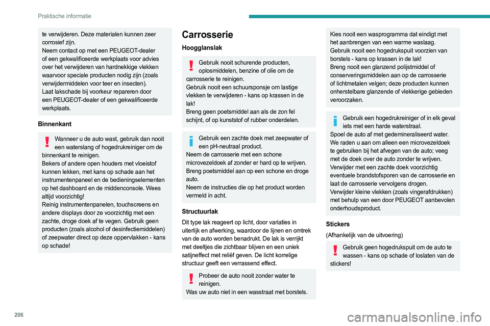 PEUGEOT EXPERT 2023  Instructieboekje (in Dutch) 206
Praktische informatie
te verwijderen. Deze materialen kunnen zeer 
corrosief zijn.
Neem contact op met een PEUGEOT-dealer 
of een gekwalificeerde werkplaats voor advies 
over het verwijderen van h