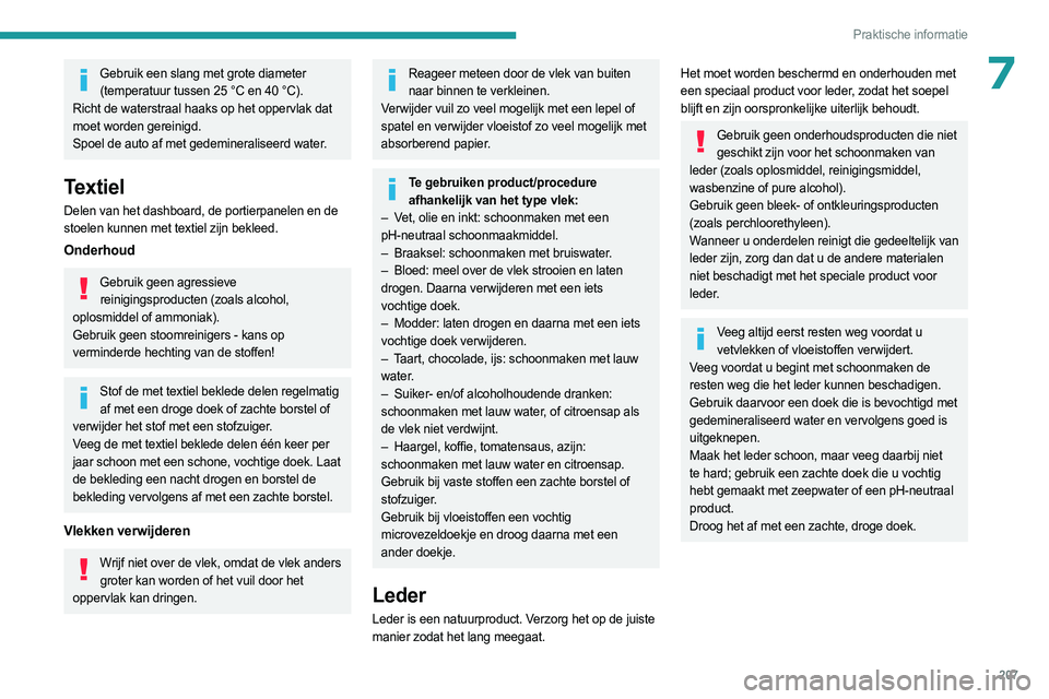 PEUGEOT EXPERT 2023 Instructieboekje (in Dutch) 207
Praktische informatie
7Gebruik een slang met grote diameter (temperatuur tussen 25 °C en 40 °C).
Richt de waterstraal haaks op het oppervlak dat
moet worden gereinigd.
Spoel de auto af met gede PEUGEOT EXPERT 2023 Instructieboekje (in Dutch) 207
Praktische informatie
7Gebruik een slang met grote diameter (temperatuur tussen 25 °C en 40 °C).
Richt de waterstraal haaks op het oppervlak dat
moet worden gereinigd.
Spoel de auto af met gede