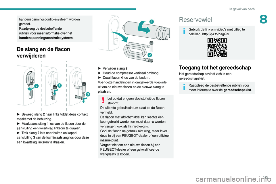 PEUGEOT EXPERT 2023  Instructieboekje (in Dutch) 213
In geval van pech
8bandenspanningscontrolesysteem worden 
gereset.
Raadpleeg de desbetreffende 
rubriek voor meer informatie over het 
bandenspanningscontrolesysteem.
De slang en de flacon 
verwij