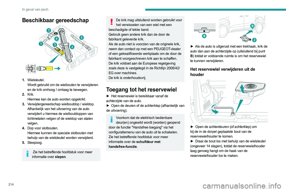 PEUGEOT EXPERT 2023  Instructieboekje (in Dutch) 214
In geval van pech
Beschikbaar gereedschap
1.Wielsleutel.
Wordt gebruikt om de wielbouten te verwijderen 
en de krik omhoog / omlaag te bewegen.
2. Krik.
Hiermee kan de auto worden opgekrikt.
3. Ve