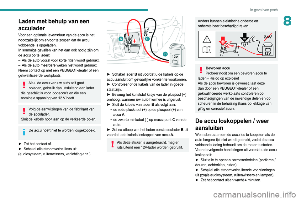 PEUGEOT EXPERT 2023  Instructieboekje (in Dutch) 225
In geval van pech
8Laden met behulp van een 
acculader
Voor een optimale levensduur van de accu is het 
noodzakelijk om ervoor te zorgen dat de accu 
voldoende is opgeladen.
In sommige gevallen ka
