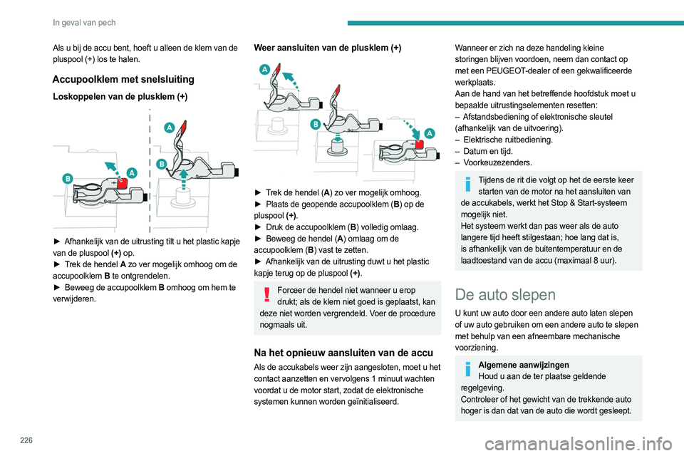 PEUGEOT EXPERT 2023  Instructieboekje (in Dutch) 226
In geval van pech
Als u bij de accu bent, hoeft u alleen de klem van de 
pluspool (+) los te halen.
Accupoolklem met snelsluiting
Loskoppelen van de plusklem (+) 
 
► Afhankelijk van de uitrusti