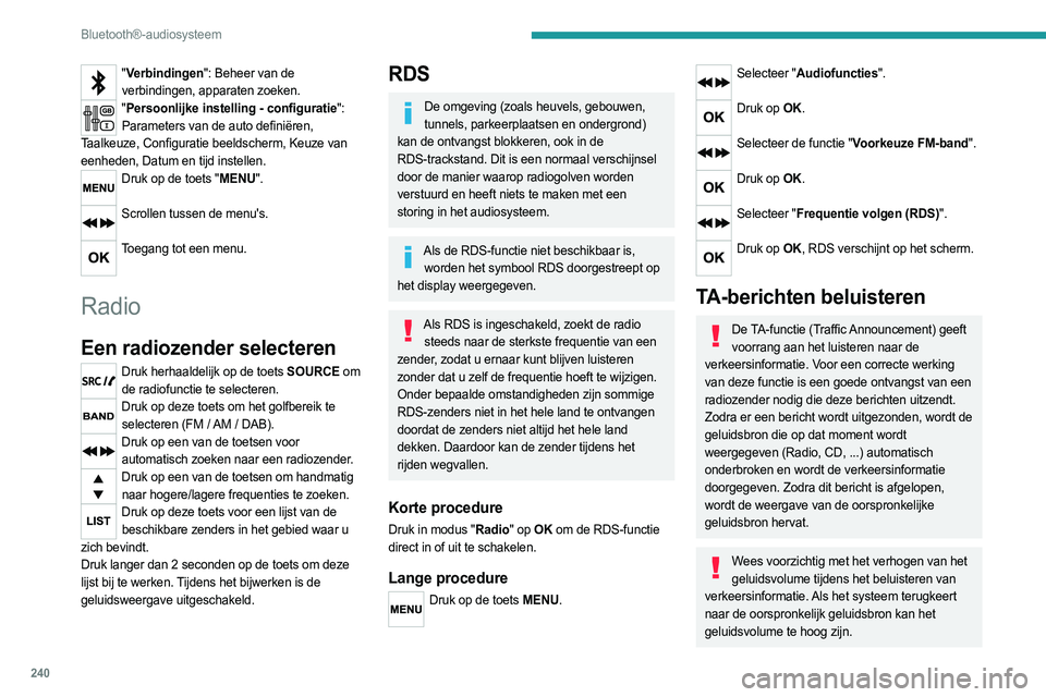PEUGEOT EXPERT 2023  Instructieboekje (in Dutch) 240
Bluetooth®-audiosysteem
"Verbindingen": Beheer van de 
verbindingen, apparaten zoeken.
" Persoonlijke instelling - configuratie": 
Parameters van de auto definiëren, 
Taalkeuze, 