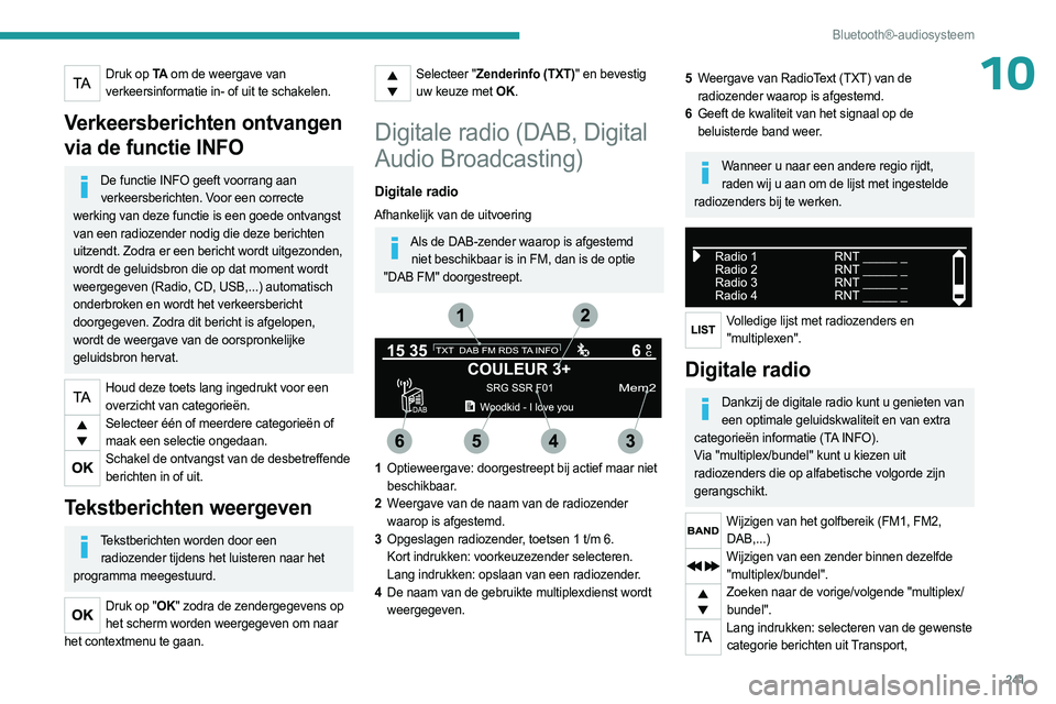 PEUGEOT EXPERT 2023  Instructieboekje (in Dutch) 241
Bluetooth®-audiosysteem
10Druk op TA om de weergave van 
verkeersinformatie in- of uit te schakelen.
Verkeersberichten ontvangen 
via de functie INFO
De functie INFO geeft voorrang aan  verkeersb