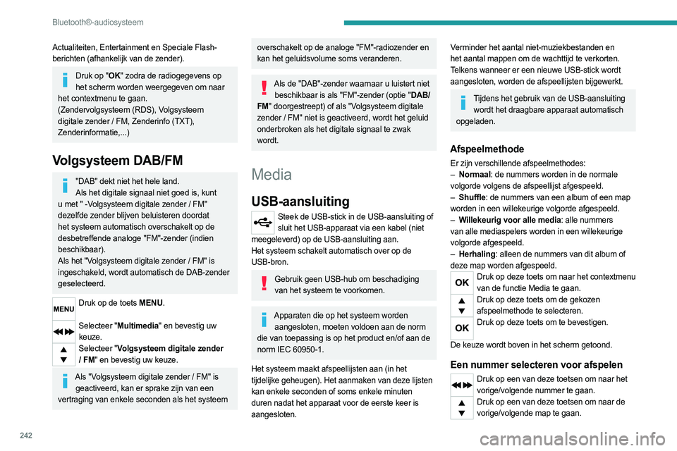 PEUGEOT EXPERT 2023  Instructieboekje (in Dutch) 242
Bluetooth®-audiosysteem
Actualiteiten, Entertainment en Speciale Flash-
berichten (afhankelijk van de zender).
Druk op "OK" zodra de radiogegevens op het scherm worden weergegeven om naar