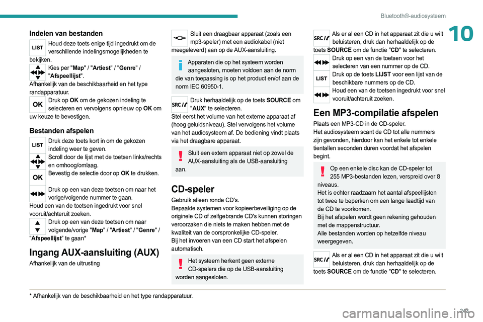 PEUGEOT EXPERT 2023  Instructieboekje (in Dutch) 243
Bluetooth®-audiosysteem
10Indelen van bestanden
Houd deze toets enige tijd ingedrukt om de verschillende indelingsmogelijkheden te 
bekijken.
Kies per "Map" / "Artiest" / "Gen