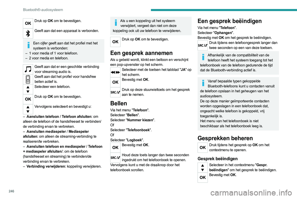 PEUGEOT EXPERT 2023  Instructieboekje (in Dutch) 246
Bluetooth®-audiosysteem
Druk op OK om te bevestigen. 
Geeft aan dat een apparaat is verbonden.  
Een cijfer geeft aan dat het profiel met het 
systeem is verbonden:
–
 
1 voor media of 1 voor t