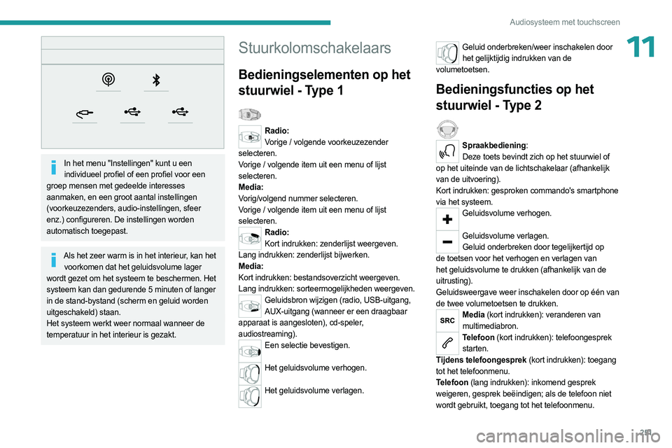 PEUGEOT EXPERT 2023  Instructieboekje (in Dutch) 251
Audiosysteem met touchscreen
11
 
In het menu "Instellingen" kunt u een individueel profiel of een profiel voor een 
groep mensen met gedeelde interesses 
aanmaken, en een groot aantal ins
