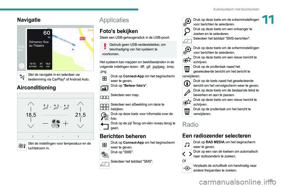 PEUGEOT EXPERT 2023  Instructieboekje (in Dutch) 253
Audiosysteem met touchscreen
11Navigatie 
 
Stel de navigatie in en selecteer uw bestemming via CarPlay®  of Android Auto.
Airconditioning 
21,518,5
 
Stel de instellingen voor temperatuur en de 
