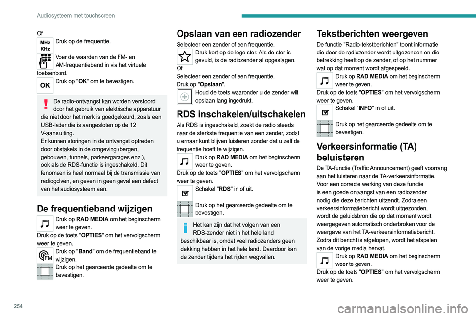 PEUGEOT EXPERT 2023  Instructieboekje (in Dutch) 254
Audiosysteem met touchscreen
OfDruk op de frequentie. 
Voer de waarden van de FM- en 
AM-frequentieband in via het virtuele 
toetsenbord.
Druk op "OK" om te bevestigen.  
De radio-ontvangs