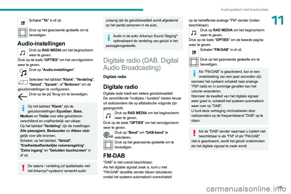 PEUGEOT EXPERT 2023  Instructieboekje (in Dutch) 255
Audiosysteem met touchscreen
11Schakel "TA" in of uit. 
Druk op het gearceerde gedeelte om te 
bevestigen.
Audio-instellingen
Druk op RAD MEDIA om het beginscherm weer te geven.
Druk op de