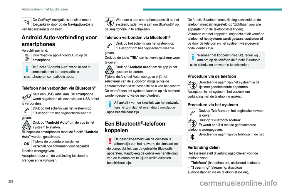 PEUGEOT EXPERT 2023  Instructieboekje (in Dutch) 258
Audiosysteem met touchscreen
De CarPlay®-navigatie is op elk moment 
toegankelijk door op de Navigation-toets 
van het systeem te drukken.
Android Auto-verbinding voor  smartphones
Verschilt per 