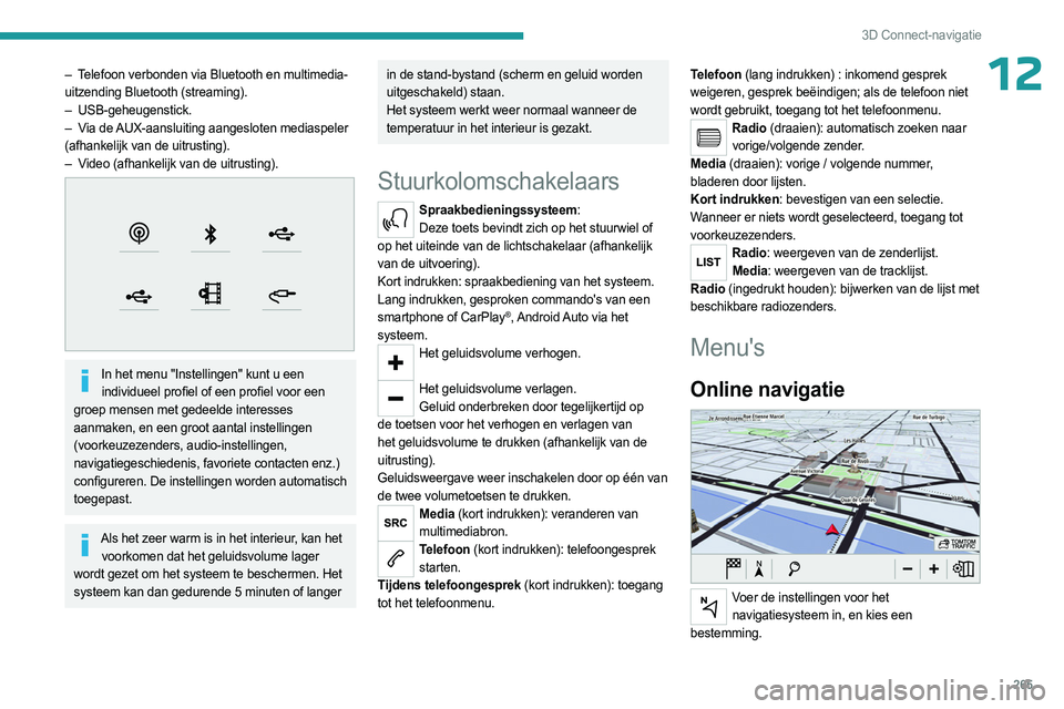 PEUGEOT EXPERT 2023  Instructieboekje (in Dutch) 265
3D Connect-navigatie
12– Telefoon verbonden via Bluetooth en multimedia-
uitzending Bluetooth (streaming).
–  USB-geheugenstick.
–
 
V
 ia de AUX-aansluiting aangesloten mediaspeler 
(afhank