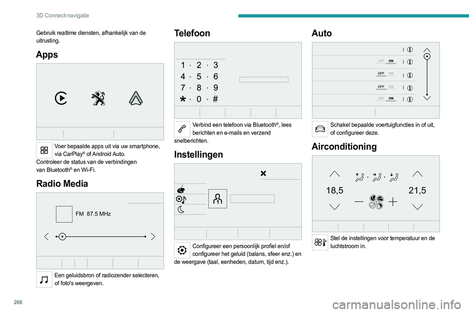 PEUGEOT EXPERT 2023  Instructieboekje (in Dutch) 266
3D Connect-navigatie
Gebruik realtime diensten, afhankelijk van de 
uitrusting.
Apps 
 
Voer bepaalde apps uit via uw smartphone, via CarPlay®  of Android Auto.
Controleer de status van de verbin