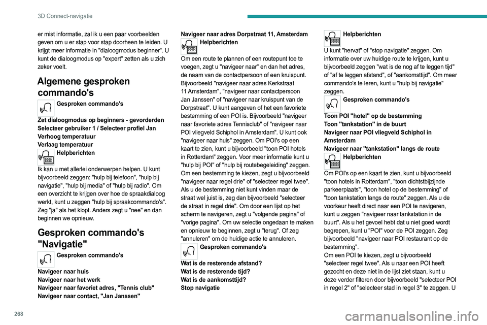 PEUGEOT EXPERT 2023  Instructieboekje (in Dutch) 268
3D Connect-navigatie
er mist informatie, zal ik u een paar voorbeelden 
geven om u er stap voor stap doorheen te leiden. U 
krijgt meer informatie in "dialoogmodus beginner". U 
kunt de di