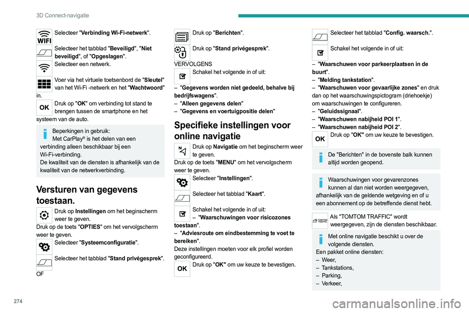 PEUGEOT EXPERT 2023  Instructieboekje (in Dutch) 274
3D Connect-navigatie
Selecteer "Verbinding Wi-Fi-netwerk". 
Selecteer het tabblad "Beveiligd", "Niet 
beveiligd", of "Opgeslagen".
Selecteer een netwerk.  
Voer via