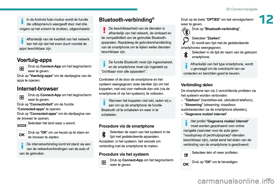 PEUGEOT EXPERT 2023  Instructieboekje (in Dutch) 277
3D Connect-navigatie
12In de Android Auto-modus wordt de functie die uitklapmenu's weergeeft door met drie 
vingers op het scherm te drukken, uitgeschakeld.
Afhankelijk van de kwaliteit van he