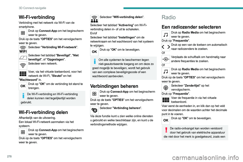PEUGEOT EXPERT 2023  Instructieboekje (in Dutch) 278
3D Connect-navigatie
Wi-Fi-verbinding
Verbinding met het netwerk via Wi-Fi van de 
smartphone.
Druk op Connect-App om het beginscherm weer te geven.
Druk op de toets "OPTIES" om het vervol