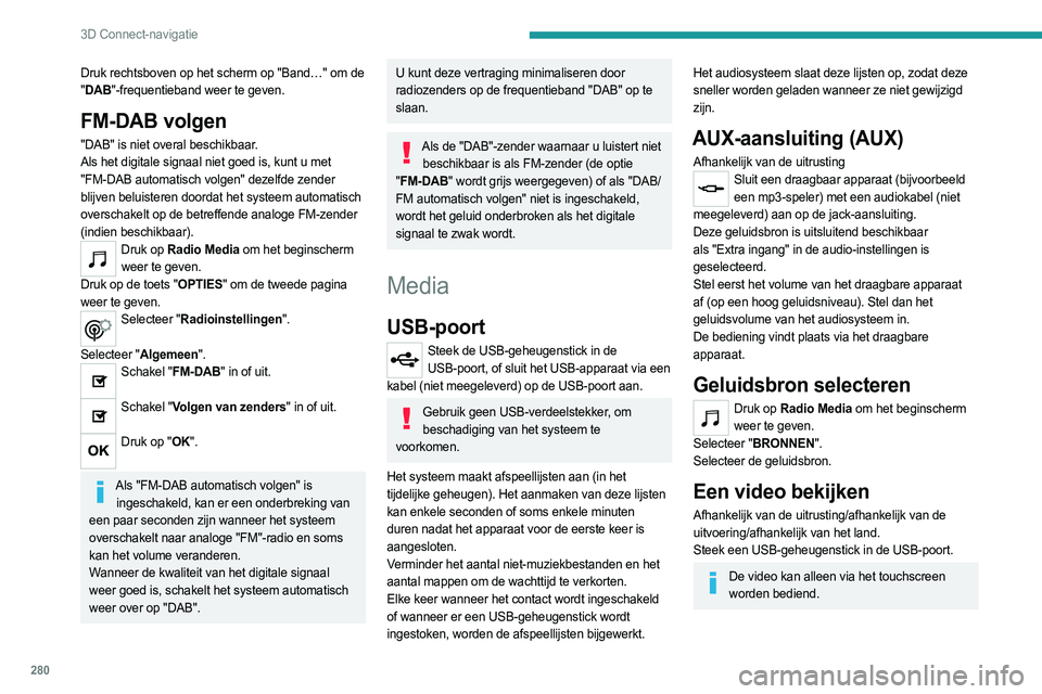PEUGEOT EXPERT 2023  Instructieboekje (in Dutch) 280
3D Connect-navigatie
Druk rechtsboven op het scherm op "Band…" om de 
"DAB"-frequentieband weer te geven.
FM-DAB volgen
"DAB" is niet overal beschikbaar.
Als het digitale