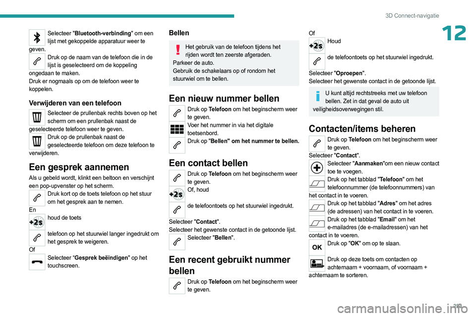 PEUGEOT EXPERT 2023  Instructieboekje (in Dutch) 283
3D Connect-navigatie
12Selecteer "Bluetooth-verbinding" om een lijst met gekoppelde apparatuur weer te 
geven.
Druk op de naam van de telefoon die in de  lijst is geselecteerd om de koppel