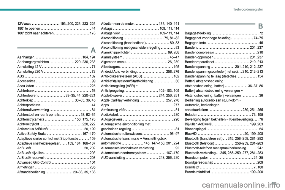 PEUGEOT EXPERT 2023 Instructieboekje (in Dutch) 293
Trefwoordenregister
12V-accu 193, 200, 223, 223–226
180° te openen
44
180° zicht naar achteren
178
A
Aanhanger 104, 194
Aanhangergewichten
229–230, 233
Aansluiting 12 V PEUGEOT EXPERT 2023 Instructieboekje (in Dutch) 293
Trefwoordenregister
12V-accu 193, 200, 223, 223–226
180° te openen
44
180° zicht naar achteren
178
A
Aanhanger 104, 194
Aanhangergewichten
229–230, 233
Aansluiting 12 V