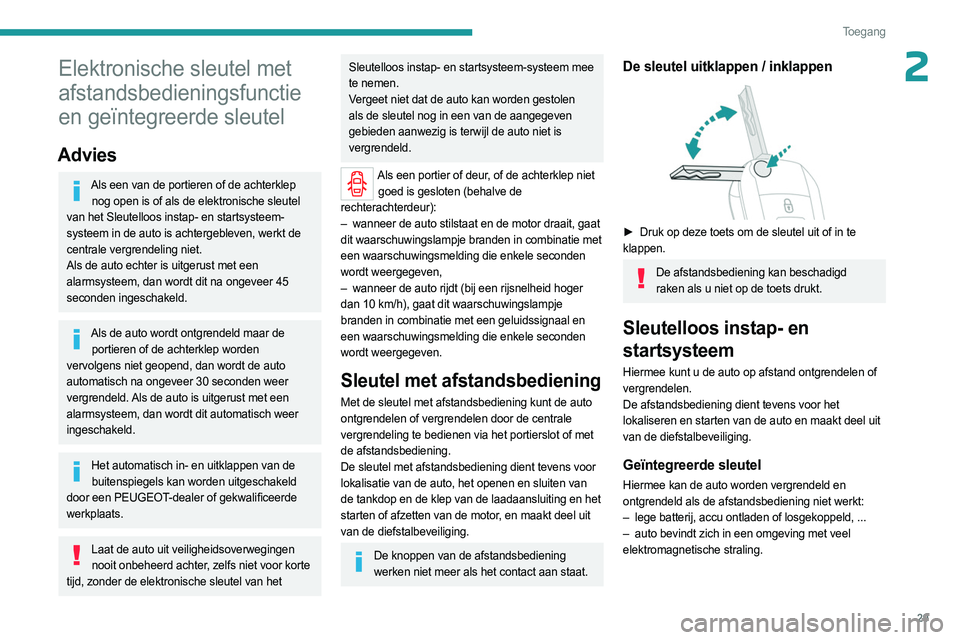 PEUGEOT EXPERT 2023  Instructieboekje (in Dutch) 29
Toegang 
2Elektronische sleutel met 
afstandsbedieningsfunctie 
en geïntegreerde sleutel
Advies
Als een van de portieren of de achterklep nog open is of als de elektronische sleutel 
van het Sleut