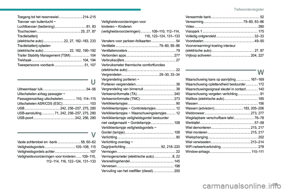 PEUGEOT EXPERT 2023  Instructieboekje (in Dutch) 299
Trefwoordenregister
Toegang tot het reservewiel    214–215
Toevoer van buitenlucht ~   
Luchttoevoer (bediening)
   
81, 83
Touchscreen
    
25, 27, 87
Tractiebatterij   
(elektrische auto)
   
