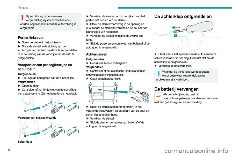 PEUGEOT EXPERT 2023  Instructieboekje (in Dutch) 36
Toegang 
Bij een storing in het centrale-vergrendelingssysteem moet de accu 
worden losgekoppeld, zodat de auto volledig is 
vergrendeld.
Portier linksvoor
► Steek de sleutel in het portierslot.
