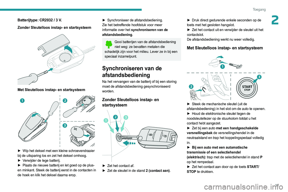 PEUGEOT EXPERT 2023  Instructieboekje (in Dutch) 37
Toegang 
2Batterijtype: CR2032 / 3 V.
Zonder Sleutelloos instap- en startsysteem
 
 
Met Sleutelloos instap- en startsysteem 
 
► Wip het deksel met een kleine schroevendraaier 
bij de uitsparing