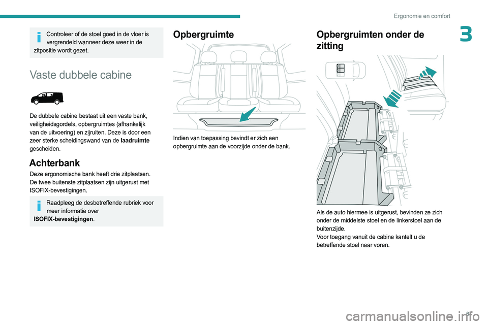 PEUGEOT EXPERT 2023 Instructieboekje (in Dutch) 67
Ergonomie en comfort
3Controleer of de stoel goed in de vloer is vergrendeld wanneer deze weer in de
zitpositie wordt gezet.
Vaste dubbele cabine
De dubbele cabine bestaat uit een vaste bank,
PEUGEOT EXPERT 2023 Instructieboekje (in Dutch) 67
Ergonomie en comfort
3Controleer of de stoel goed in de vloer is vergrendeld wanneer deze weer in de
zitpositie wordt gezet.
Vaste dubbele cabine
De dubbele cabine bestaat uit een vaste bank,