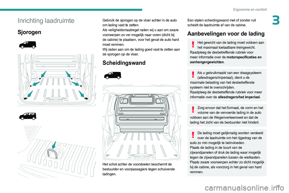 PEUGEOT EXPERT 2023 Instructieboekje (in Dutch) 73
Ergonomie en comfort
3Inrichting laadruimte
Sjorogen
Gebruik de sjorogen op de vloer achter in de auto
om lading vast te zetten.
Als veiligheidsmaatregel raden wij u aan om zware
v PEUGEOT EXPERT 2023 Instructieboekje (in Dutch) 73
Ergonomie en comfort
3Inrichting laadruimte
Sjorogen
Gebruik de sjorogen op de vloer achter in de auto
om lading vast te zetten.
Als veiligheidsmaatregel raden wij u aan om zware
v