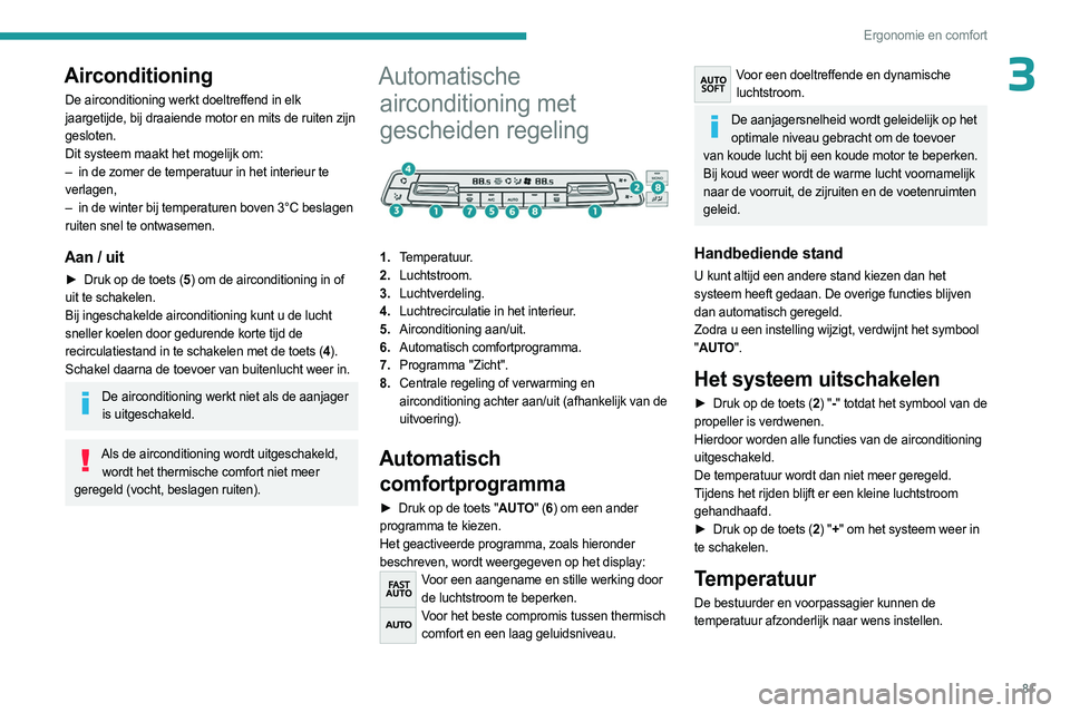 PEUGEOT EXPERT 2023 Instructieboekje (in Dutch) 81
Ergonomie en comfort
3Airconditioning
De airconditioning werkt doeltreffend in elk
jaargetijde, bij draaiende motor en mits de ruiten zijn
gesloten.
Dit systeem maakt het mogelijk om:
–
in de PEUGEOT EXPERT 2023 Instructieboekje (in Dutch) 81
Ergonomie en comfort
3Airconditioning
De airconditioning werkt doeltreffend in elk
jaargetijde, bij draaiende motor en mits de ruiten zijn
gesloten.
Dit systeem maakt het mogelijk om:
–
in de