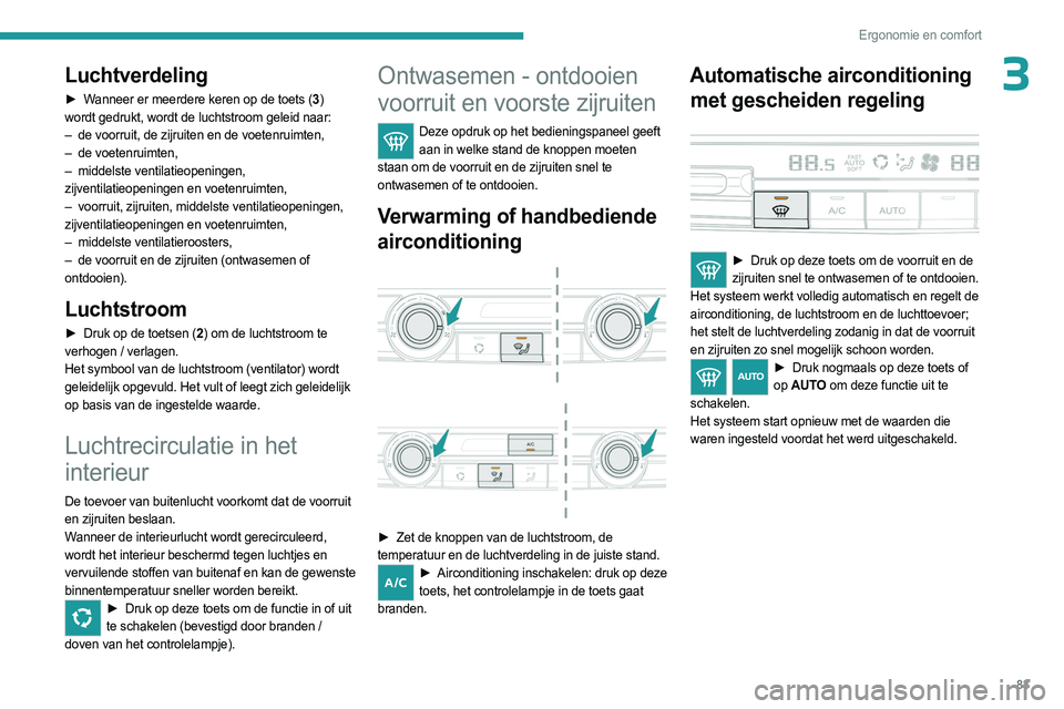 PEUGEOT EXPERT 2023 Instructieboekje (in Dutch) 83
Ergonomie en comfort
3Luchtverdeling
► Wanneer er meerdere keren op de toets (3)
wordt gedrukt, wordt de luchtstroom geleid naar:
–
de voorruit, de zijruiten en de voetenruimten,
–
de PEUGEOT EXPERT 2023 Instructieboekje (in Dutch) 83
Ergonomie en comfort
3Luchtverdeling
► Wanneer er meerdere keren op de toets (3)
wordt gedrukt, wordt de luchtstroom geleid naar:
–
de voorruit, de zijruiten en de voetenruimten,
–
de